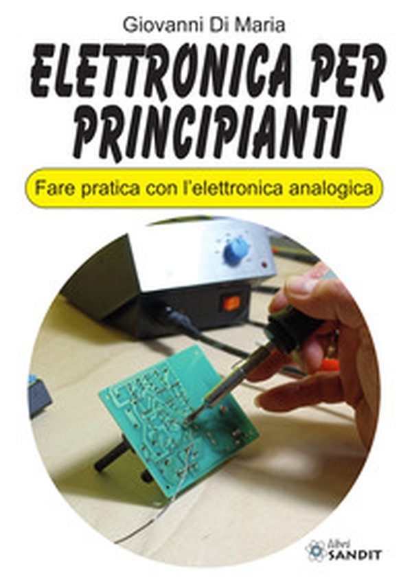Elettronica per principianti. Fare pratica con l'elettronica analogica - Librerie.coop Elettronica per principianti. Fare pratica con l'elettronica analogica - Librerie.coop