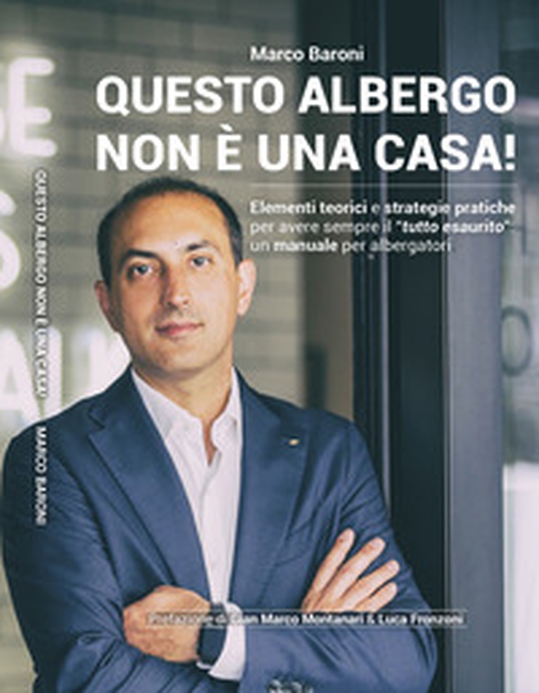Questo albergo non è una casa! Elementi teorici e strategie pratiche per avere sempre il «tutto esaurito»: un manuale per albergatori - Librerie.coop Questo albergo non è una casa! Elementi teorici e strategie pratiche per avere sempre il «tutto esaurito»: un manuale per albergatori - Librerie.coop