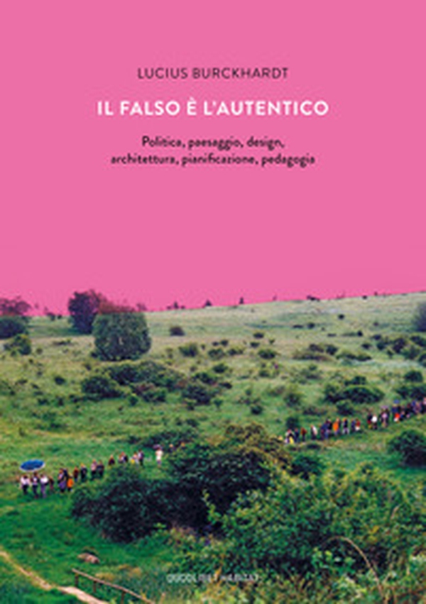 Il falso è l'autentico. Politica, paesaggio, design, architettura, pianificazione, pedagogia - Librerie.coop Il falso è l'autentico. Politica, paesaggio, design, architettura, pianificazione, pedagogia - Librerie.coop