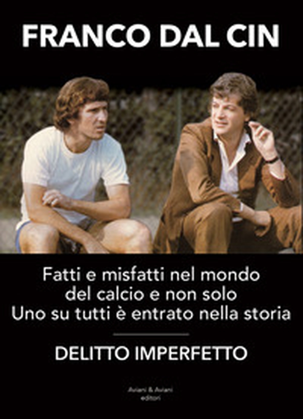 Delitto imperfetto. Fatti e misfatti nel mondo del calcio e non solo. Uno su tutti è entrato nella storia - Librerie.coop Delitto imperfetto. Fatti e misfatti nel mondo del calcio e non solo. Uno su tutti è entrato nella storia - Librerie.coop