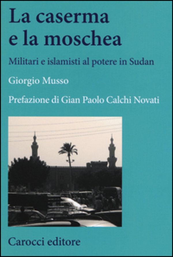 La moschea e la caserma. Islamisti e militari al potere in Sudan (1989-2011) - Librerie.coop La moschea e la caserma. Islamisti e militari al potere in Sudan (1989-2011) - Librerie.coop