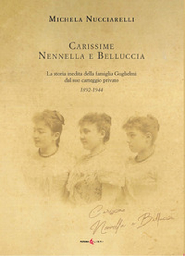 Carissime Nennella e Belluccia. La storia della famiglia Guglielmi dal suo carteggio privato (1892-1944) - Librerie.coop Carissime Nennella e Belluccia. La storia della famiglia Guglielmi dal suo carteggio privato (1892-1944) - Librerie.coop