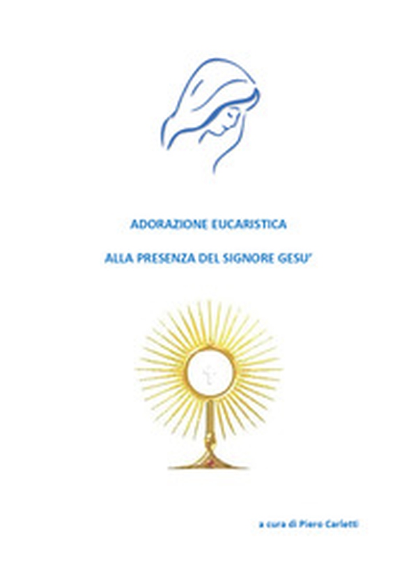 Adorazione eucaristica alla presenza del signore Gesù - Librerie.coop Adorazione eucaristica alla presenza del signore Gesù - Librerie.coop