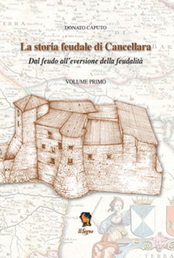 La storia feudale di Cancellara. Dal feudo all'eversione della feudalità - Librerie.coop La storia feudale di Cancellara. Dal feudo all'eversione della feudalità - Librerie.coop