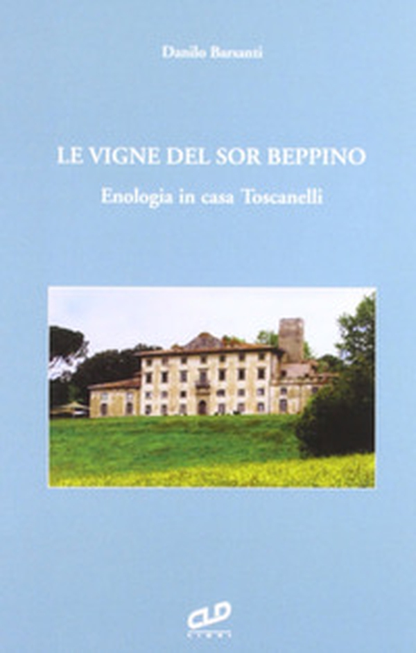 Le vigne del sor Beppino. Enologia in casa Toscanelli - Librerie.coop Le vigne del sor Beppino. Enologia in casa Toscanelli - Librerie.coop