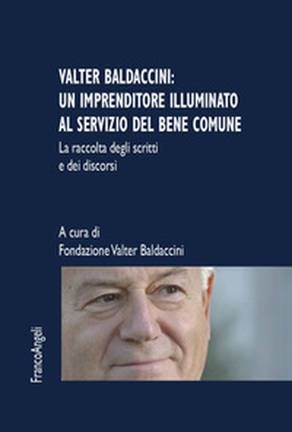Valter Baldaccini: un imprenditore illuminato al servizio del bene comune. La raccolta degli scritti e dei discorsi - Librerie.coop Valter Baldaccini: un imprenditore illuminato al servizio del bene comune. La raccolta degli scritti e dei discorsi - Librerie.coop