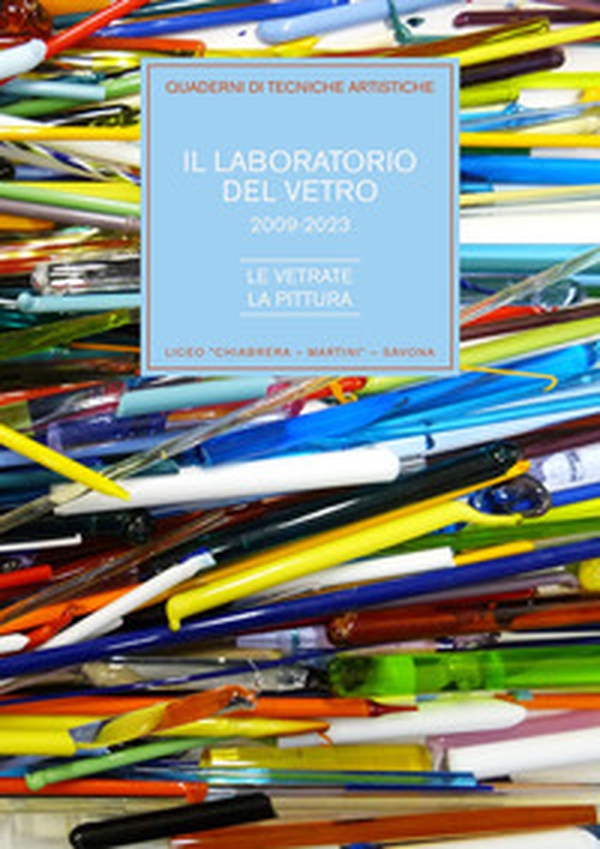 Il laboratorio del vetro 2009-2023. Le vetrate, la pittura - Librerie.coop Il laboratorio del vetro 2009-2023. Le vetrate, la pittura - Librerie.coop