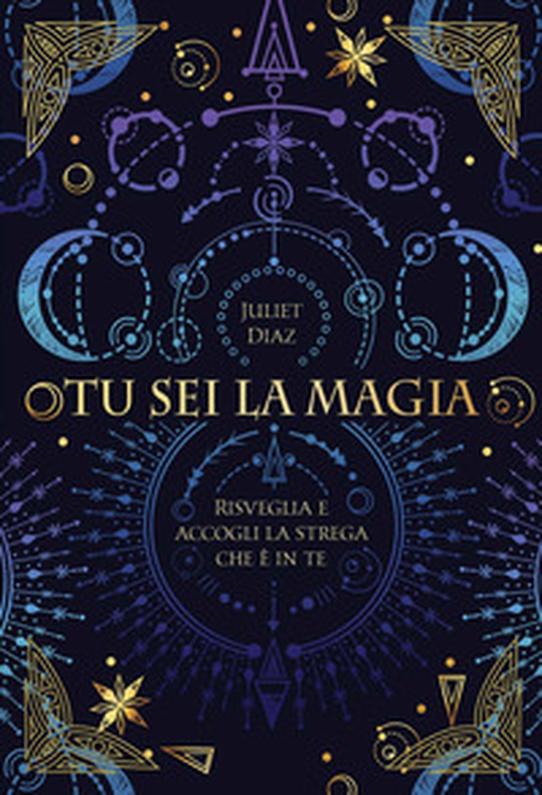 Tu sei la magia. Risveglia e accogli la strega che è in te - Librerie.coop Tu sei la magia. Risveglia e accogli la strega che è in te - Librerie.coop