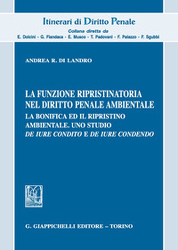 La funzione ripristinatoria nel diritto penale ambientale. La bonifica ed il rispristino ambientale. Uno studio de iure condito e de iure condendo - Librerie.coop La funzione ripristinatoria nel diritto penale ambientale. La bonifica ed il rispristino ambientale. Uno studio de iure condito e de iure condendo - Librerie.coop