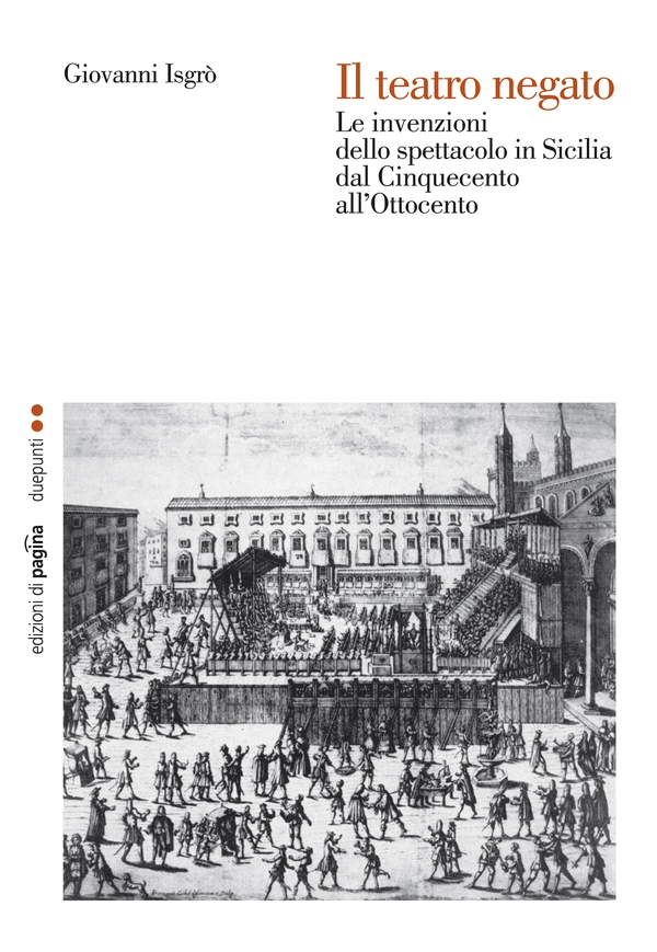 Il teatro negato. Le invenzioni dello spettacolo in Sicilia dal Cinquecento all’Ottocento - Librerie.coop Il teatro negato. Le invenzioni dello spettacolo in Sicilia dal Cinquecento all’Ottocento - Librerie.coop