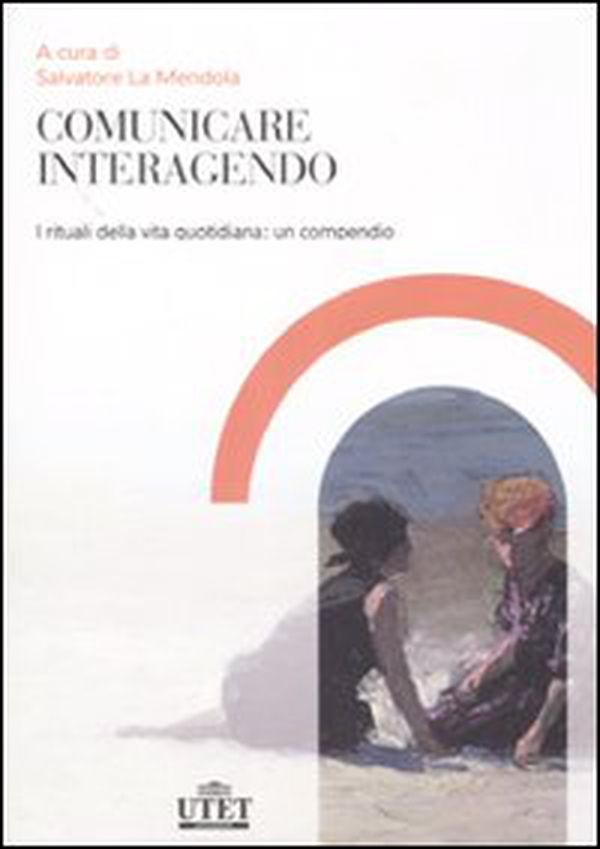 Comunicare interagendo. I rituali della vita quotidiana: un compendio - Librerie.coop Comunicare interagendo. I rituali della vita quotidiana: un compendio - Librerie.coop