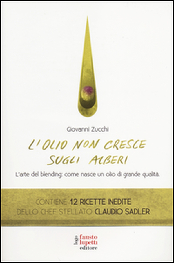 L'olio non cresce sugli alberi. L'arte del blending: come nasce un olio di grande qualità - Librerie.coop L'olio non cresce sugli alberi. L'arte del blending: come nasce un olio di grande qualità - Librerie.coop