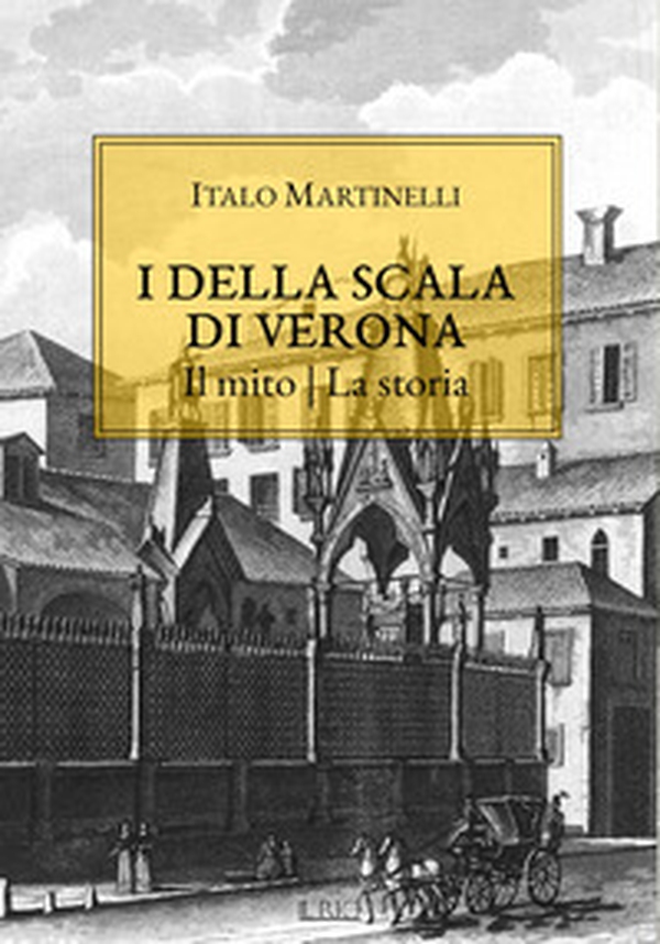 I della Scala di Verona. Il mito. La storia - Librerie.coop I della Scala di Verona. Il mito. La storia - Librerie.coop