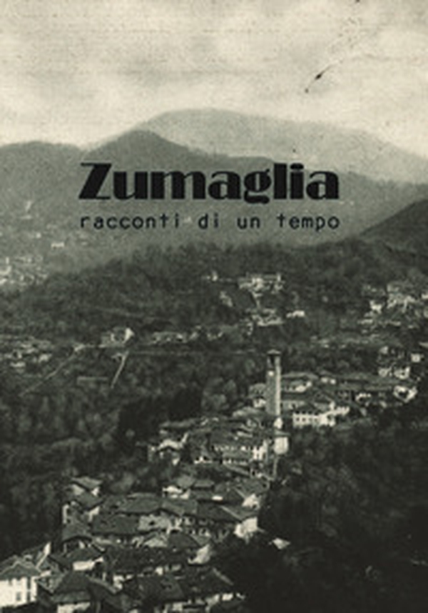 Zumaglia. Racconti di un tempo - Librerie.coop Zumaglia. Racconti di un tempo - Librerie.coop