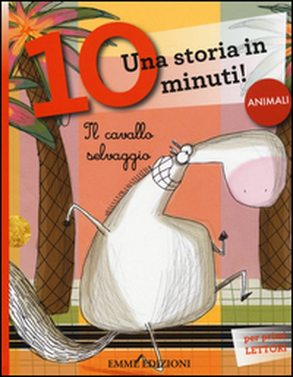 Il cavallo selvaggio. Una storia in 10 minuti! - Librerie.coop Il cavallo selvaggio. Una storia in 10 minuti! - Librerie.coop