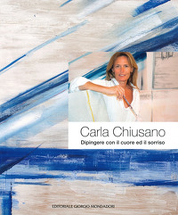 Carla Chiusano. Dipingere con il cuore ed il sorriso. Ediz. italiana e inglese - Librerie.coop Carla Chiusano. Dipingere con il cuore ed il sorriso. Ediz. italiana e inglese - Librerie.coop