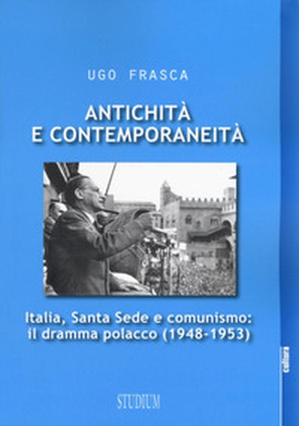 Antichità e contemporaneità. Italia, Santa Sede e comunismo: il dramma polacco (1948-1953) - Librerie.coop Antichità e contemporaneità. Italia, Santa Sede e comunismo: il dramma polacco (1948-1953) - Librerie.coop