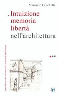 Intuizione memoria libertà nell'architettura. Ilario Fioravanti a Cesena e la lezione di Michelucci - Librerie.coop