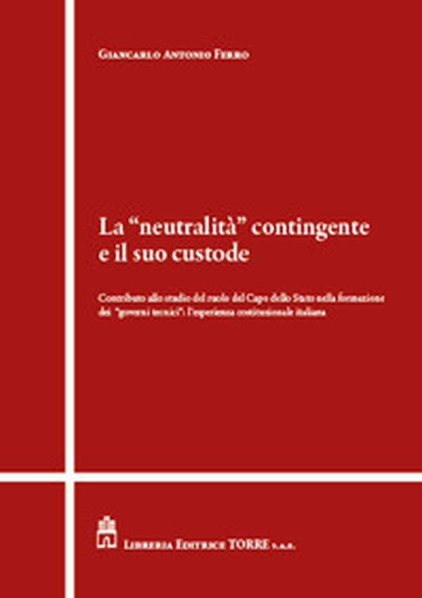 La «neutralità» contingente e il suo custode. Contributo allo studio del ruolo del Capo dello Stato nella formazione dei «governi tecnici»: l'esperienza costituzionale italiana - Librerie.coop La «neutralità» contingente e il suo custode. Contributo allo studio del ruolo del Capo dello Stato nella formazione dei «governi tecnici»: l'esperienza costituzionale italiana - Librerie.coop