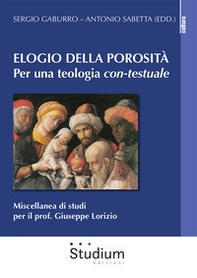 Elogio della porosità. Per una teologia con-testuale. Miscellanea di studi per il prof. Giuseppe Lorizio - Librerie.coop