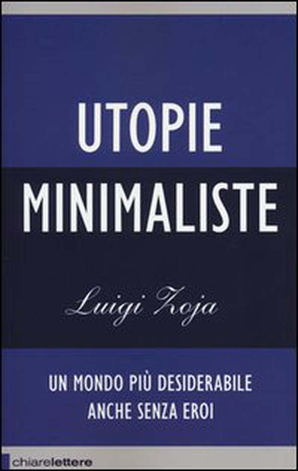 Utopie minimaliste. Un mondo più desiderabile anche senza eroi - Librerie.coop Utopie minimaliste. Un mondo più desiderabile anche senza eroi - Librerie.coop
