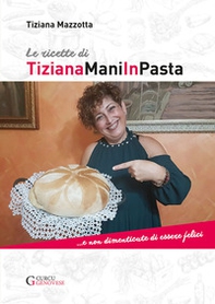 Le ricette di TizianaManiInPasta ...E non dimenticate di essere felici - Librerie.coop