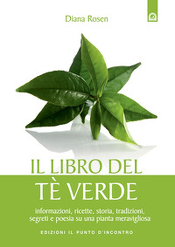 Il libro del tè verde. Informazioni, ricette, storia, tradizioni, segreti e poesia su una pianta meravigliosa - Librerie.coop Il libro del tè verde. Informazioni, ricette, storia, tradizioni, segreti e poesia su una pianta meravigliosa - Librerie.coop