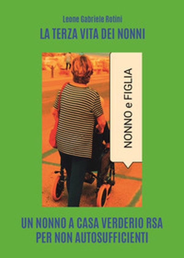 La terza vita dei nonni. Un nonno a casa Verderio RSA per non autosufficienti - Librerie.coop La terza vita dei nonni. Un nonno a casa Verderio RSA per non autosufficienti - Librerie.coop
