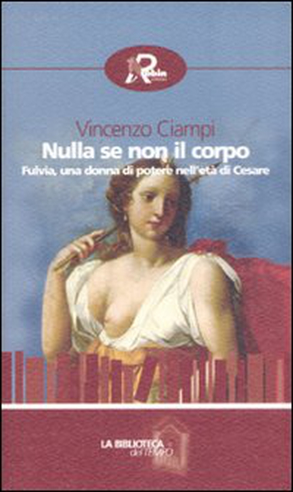 Nulla se non il corpo. Fulvia, una donna di potere nell'età di Cesare - Librerie.coop Nulla se non il corpo. Fulvia, una donna di potere nell'età di Cesare - Librerie.coop