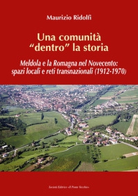 Una comunità «dentro» la storia. Meldola e la Romagna nel Novecento: spazi locali e reti transnazionali (1912-1970) - Librerie.coop