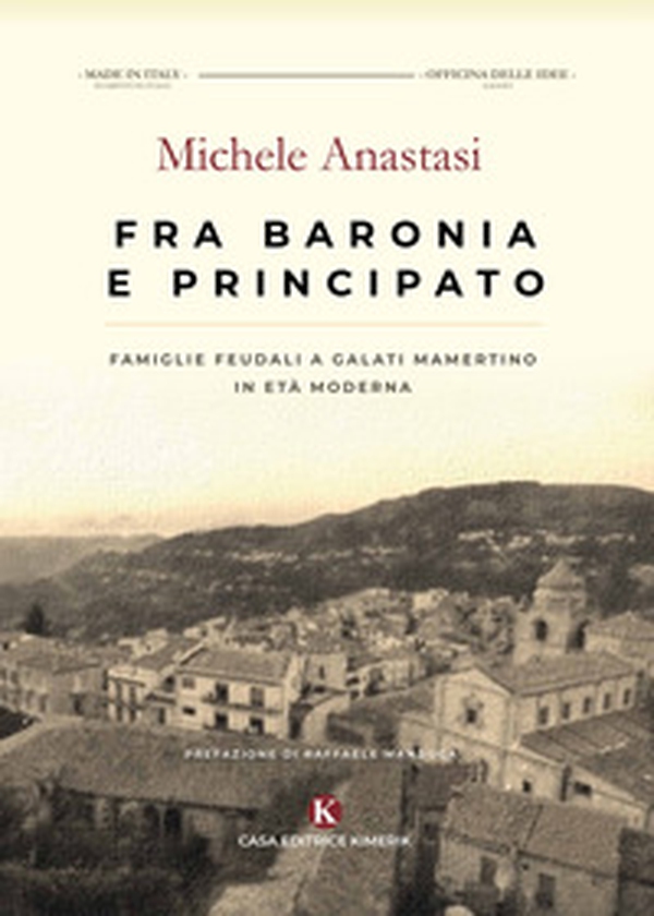 Fra baronia e principato. Famiglie feudali a Galati Mamertino in età moderna - Librerie.coop Fra baronia e principato. Famiglie feudali a Galati Mamertino in età moderna - Librerie.coop