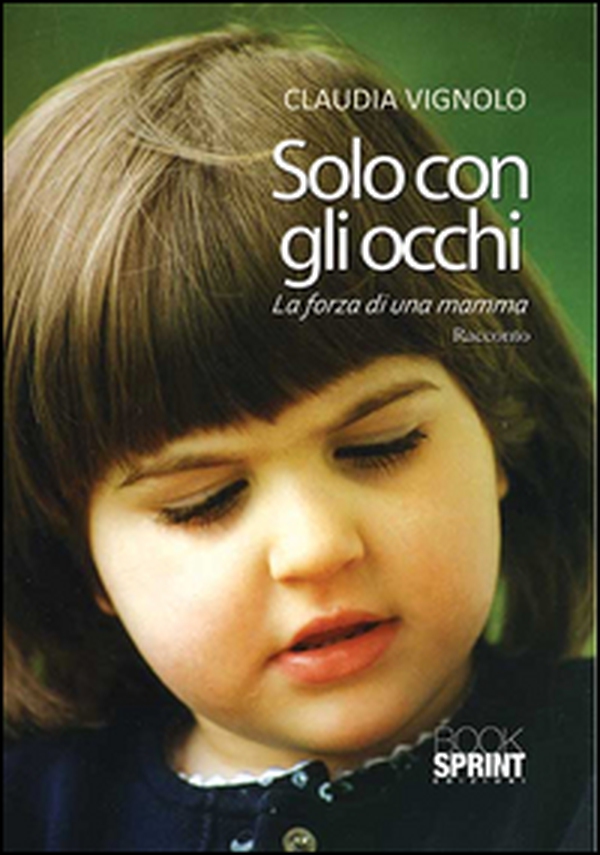 Solo con gli occhi. La forza di una mamma - Librerie.coop Solo con gli occhi. La forza di una mamma - Librerie.coop