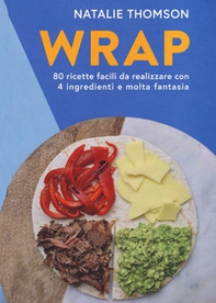 Wrap. 80 ricette facili da realizzare con 4 ingredienti e molta fantasia - Librerie.coop