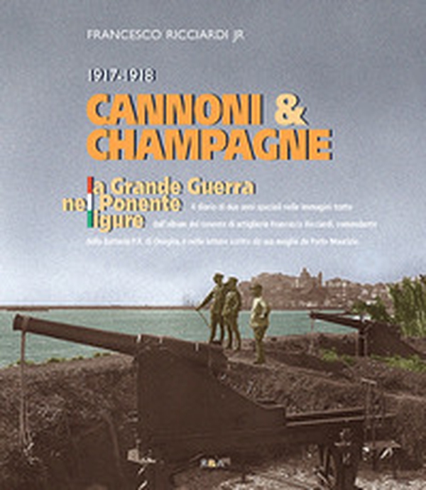 Cannoni & champagne. 1917-1918 la Grande Guerra nel Ponente ligure - Librerie.coop Cannoni & champagne. 1917-1918 la Grande Guerra nel Ponente ligure - Librerie.coop