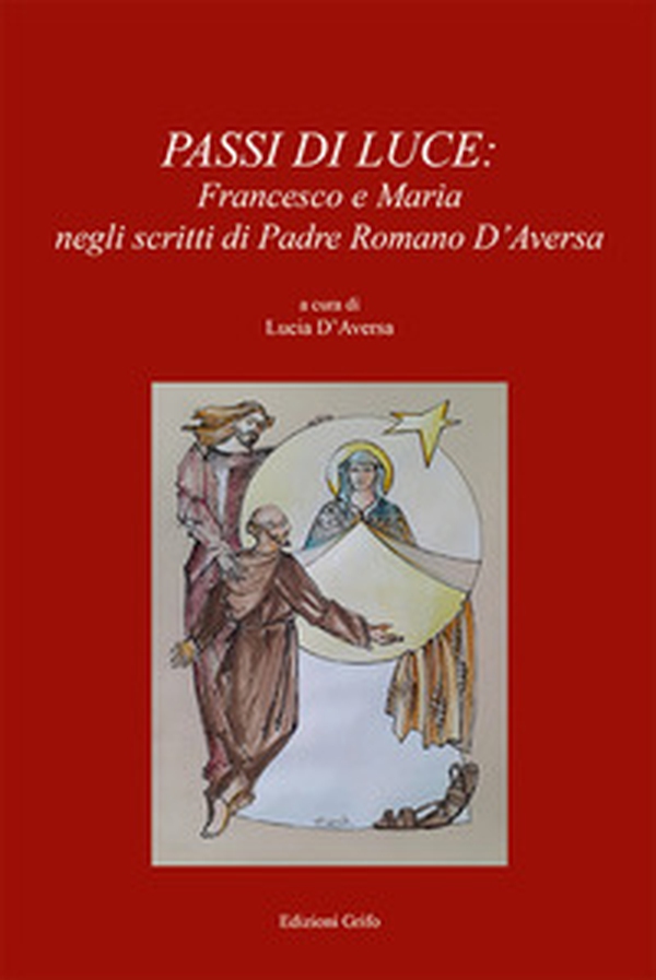 Passi di luce. Francesco e Maria negli scritti di Padre Romano D'Aversa - Librerie.coop Passi di luce. Francesco e Maria negli scritti di Padre Romano D'Aversa - Librerie.coop