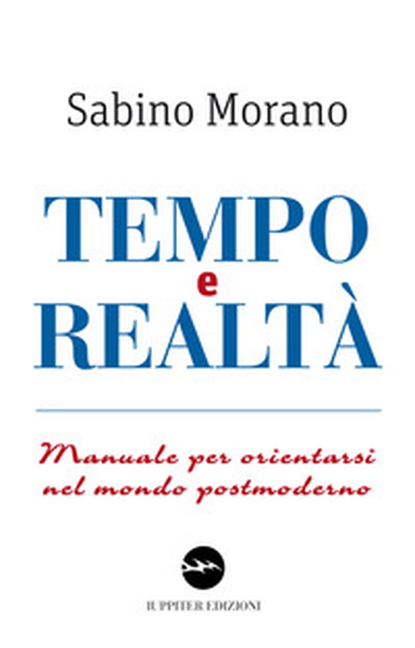 Tempo e realtà. Manuale per orientarsi nel mondo postmoderno - Librerie.coop Tempo e realtà. Manuale per orientarsi nel mondo postmoderno - Librerie.coop