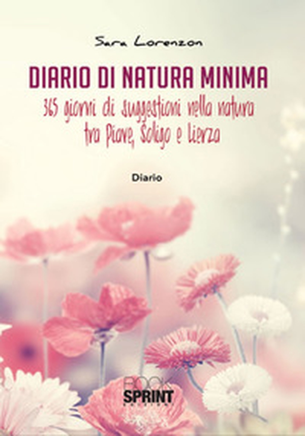Diario di natura minima. 365 giorni di suggestioni nella natura tra Piave, Soligo e Lierza - Librerie.coop Diario di natura minima. 365 giorni di suggestioni nella natura tra Piave, Soligo e Lierza - Librerie.coop
