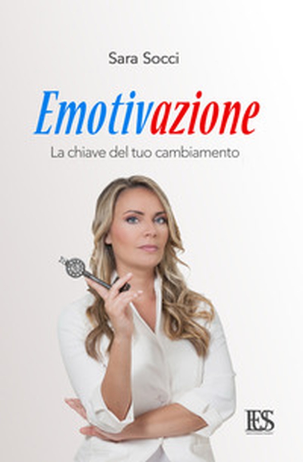 Emotivazione. La chiave del tuo cambiamento - Librerie.coop Emotivazione. La chiave del tuo cambiamento - Librerie.coop