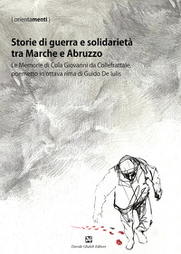 Storie di guerra e solidarietà tra Marche e Abruzzo. Le Memorie di Cola Giovanni da Collefrattale, poemetto in ottava rima di Guido de Iulis - Librerie.coop Storie di guerra e solidarietà tra Marche e Abruzzo. Le Memorie di Cola Giovanni da Collefrattale, poemetto in ottava rima di Guido de Iulis - Librerie.coop