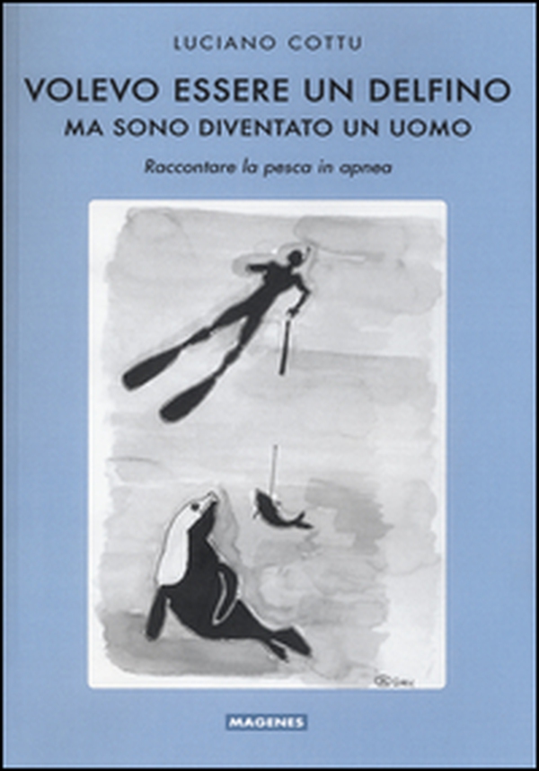 Volevo essere un delfino, ma sono diventsto un uomo. Raccontare la pesca in apnea - Librerie.coop Volevo essere un delfino, ma sono diventsto un uomo. Raccontare la pesca in apnea - Librerie.coop