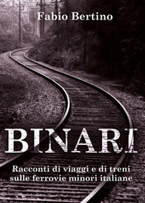 Binari. Racconti di viaggi e di treni sulle ferrovie minori italiane - Librerie.coop Binari. Racconti di viaggi e di treni sulle ferrovie minori italiane - Librerie.coop