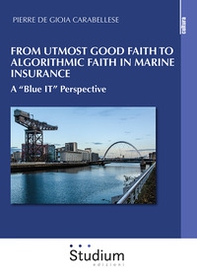 From utmost good faith to algorithmic faith in marine insurance. A «Blue IT» perspective - Librerie.coop