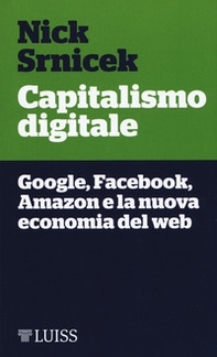 Capitalismo digitale. Google, Facebook, Amazon e la nuova economia del web - Librerie.coop