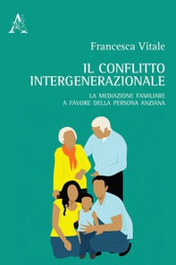 Il conflitto intergenerazionale. La mediazione familiare a favore della persona anziana - Librerie.coop