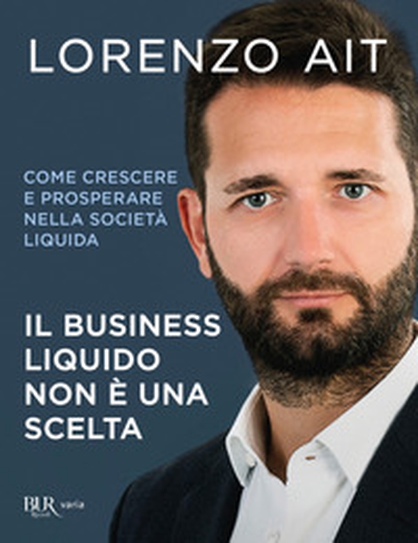Il business liquido non è una scelta. Come crescere e prosperare nella società liquida - Librerie.coop Il business liquido non è una scelta. Come crescere e prosperare nella società liquida - Librerie.coop