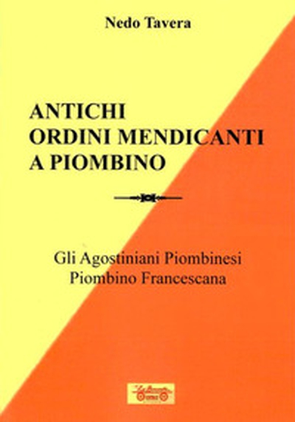 Antichi ordini mendicanti a Piombino. Gli Agostiniani piombinesi, Piombino francescana - Librerie.coop Antichi ordini mendicanti a Piombino. Gli Agostiniani piombinesi, Piombino francescana - Librerie.coop