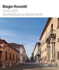 Biagio Rossetti 1444-1516. Architettura e documenti - Librerie.coop