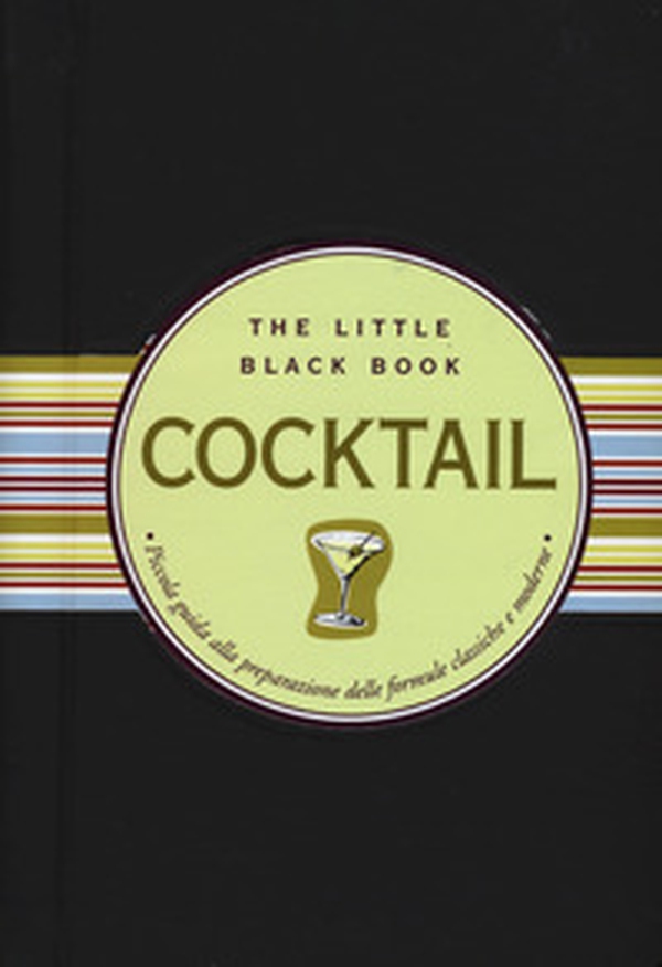 Cocktail. Piccola guida alla preparazione delle formule classiche e moderne. The little black book - Librerie.coop Cocktail. Piccola guida alla preparazione delle formule classiche e moderne. The little black book - Librerie.coop