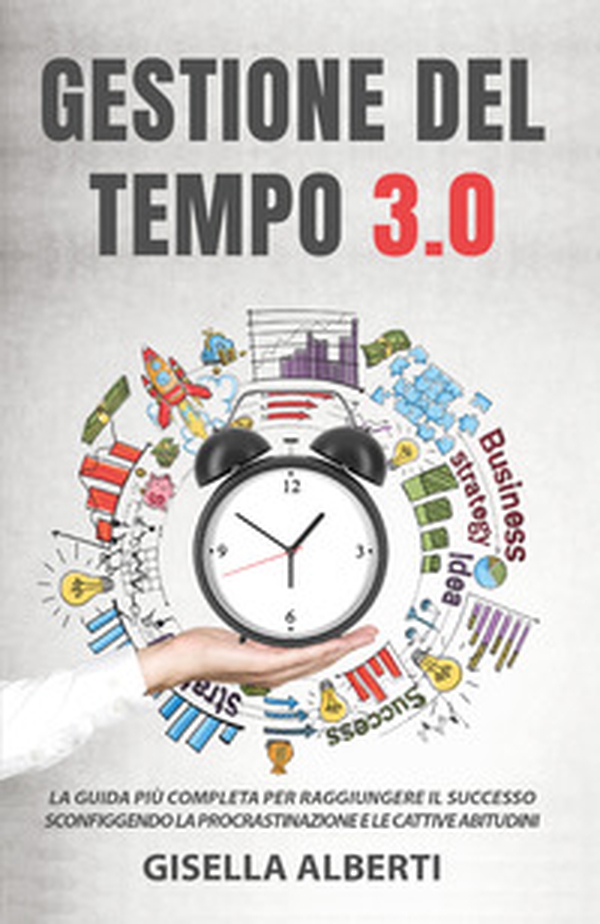 Gestione del tempo 3.0. La guida più completa per raggiungere il successo sconfiggendo la procrastinazione e le cattive abitudini - Librerie.coop Gestione del tempo 3.0. La guida più completa per raggiungere il successo sconfiggendo la procrastinazione e le cattive abitudini - Librerie.coop