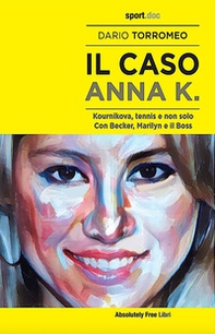 Il caso Anna K. Kournikova, tennis e non solo. Con Becker, Marilyn e il Boss - Librerie.coop